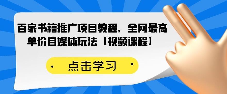百家书籍推广项目教程，全网最高单价自媒体玩法【视频课程】-黑猫轻创业