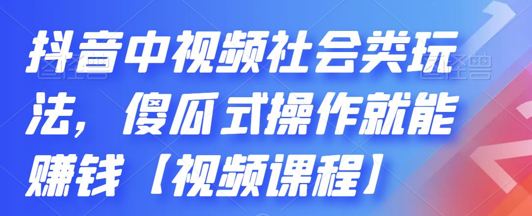 抖音中视频社会类玩法，傻瓜式操作就能赚钱【视频课程】-黑猫轻创业