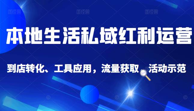 本地生活私域运营课：流量获取、工具应用，到店转化等全方位教学-黑猫轻创业