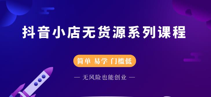 抖音小店无货源系列课程，简单，易学，门槛低-黑猫轻创业