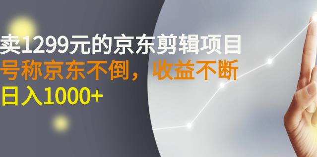 外面卖1299元的京东剪辑项目,号称京东不倒,收益不停止,日入1000-黑猫轻创业