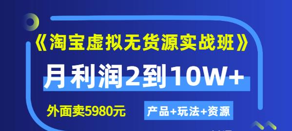 《淘宝虚拟无货源实战班》线上第四期：月利润2到10W （产品 玩法 资源)-黑猫轻创业