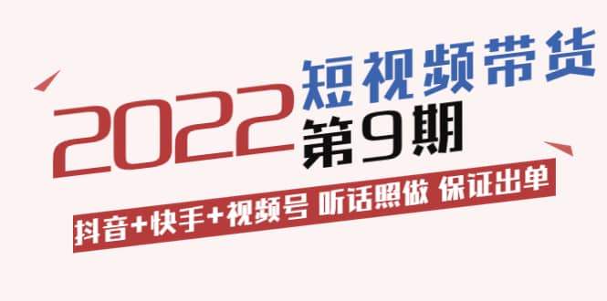 短视频带货第9期:抖音 快手 视频号 听话照做 保证出单(价值3299元)-黑猫轻创业