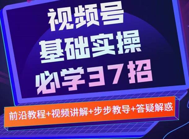 视频号实战基础必学37招，每个步骤都有具体操作流程，简单易懂好操作-黑猫轻创业