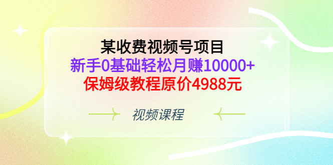 某收费视频号项目,新手0基础轻松月赚10000 ,保姆级教程原价4988元-黑猫轻创业