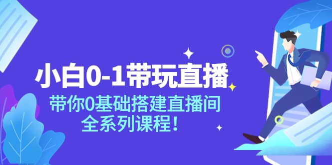 小白0-1带玩玩直播：带你0基础搭建直播间，全系列课程-黑猫轻创业