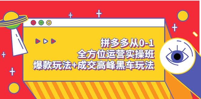 拼多多从0-1全方位运营实操班:爆款玩法 成交高峰黑车玩法(价值1280)-黑猫轻创业