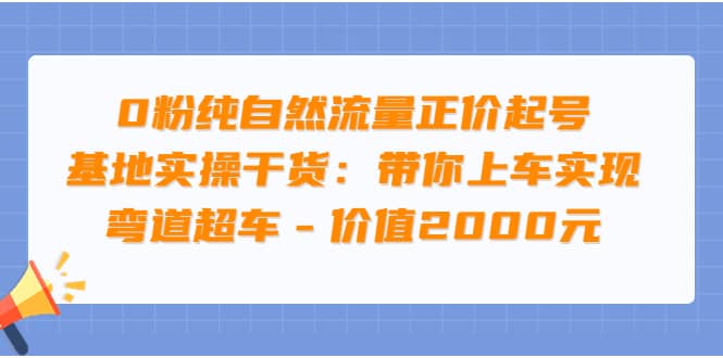 0粉纯自然流量正价起号基地实操干货：带你上车实现弯道超车 - 价值2000元-黑猫轻创业