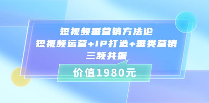 短视频垂营销方法论:短视频运营 IP打造 垂类营销，三频共振（价值1980）-黑猫轻创业