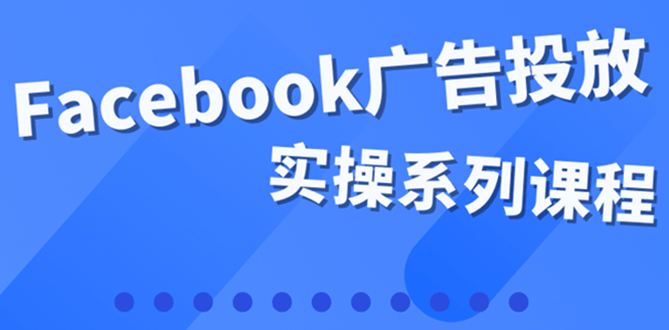 百万级广告操盘手带你玩Facebook全系列投放：运营和广告优化技能实操-黑猫轻创业