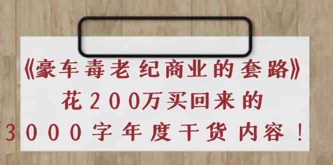 《豪车毒老纪 商业的套路》花200万买回来的,3000字年度干货内容-黑猫轻创业