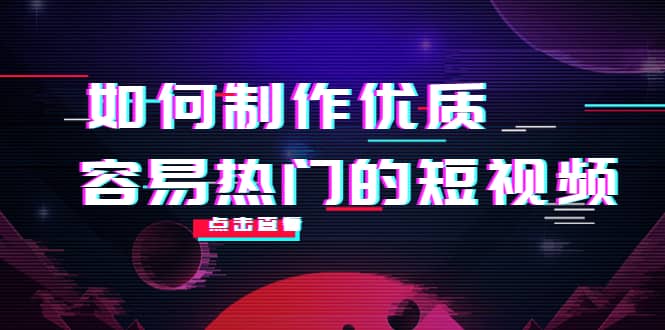 如何制作优质容易热门的短视频：别人没有的，我们都有 实操经验总结-黑猫轻创业
