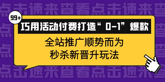 巧用活动付费打造“0-1”爆款，全站推广顺势而为，秒杀新晋升玩法-黑猫轻创业