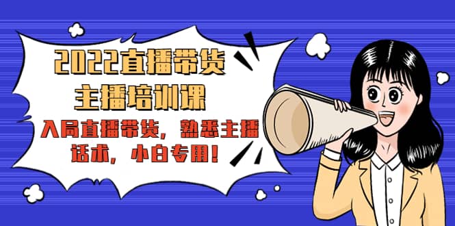 2022直播带货-主播培训课：入局直播带货，熟悉主播话术，小白专用-黑猫轻创业
