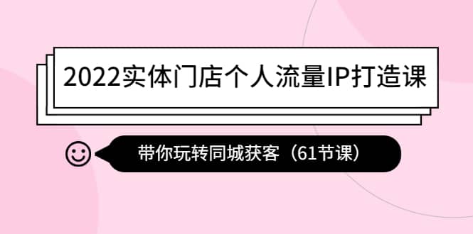 2022实体门店个人流量IP打造课：带你玩转同城获客（61节课）-黑猫轻创业