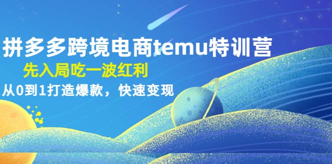 拼多多跨境电商temu特训营:先入局吃一波红利,从0到1打造爆款,快速变现-黑猫轻创业