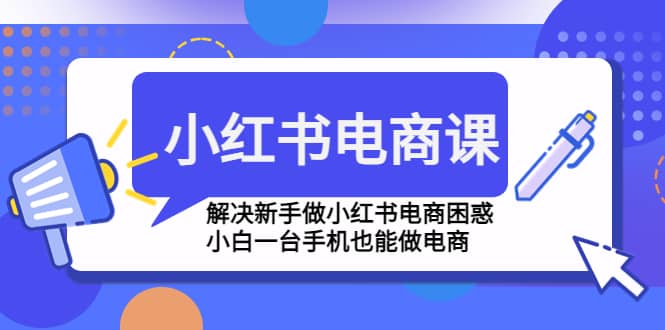 小红书电商课程，解决新手做小红书电商困惑，小白一台手机也能做电商-黑猫轻创业
