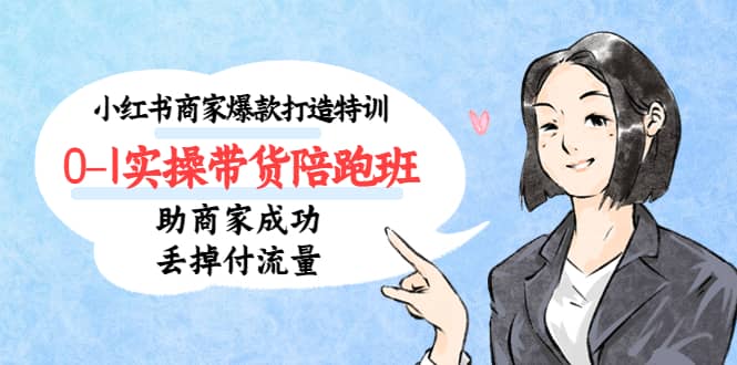 小红书商家爆款打造特训（14期）0-1实操带货陪跑班，助商家成功丢掉付流量-黑猫轻创业