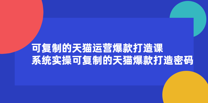 可复制的天猫运营爆款打造课，系统实操可复制的天猫爆款打造密码-黑猫轻创业
