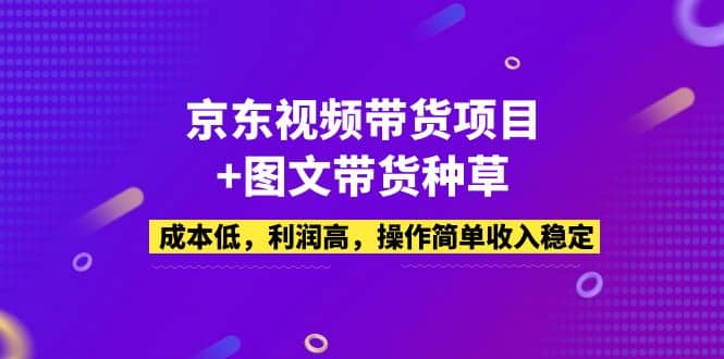 京东视频带货项目 图文带货种草,成本低,利润高,操作简单收入稳定-黑猫轻创业