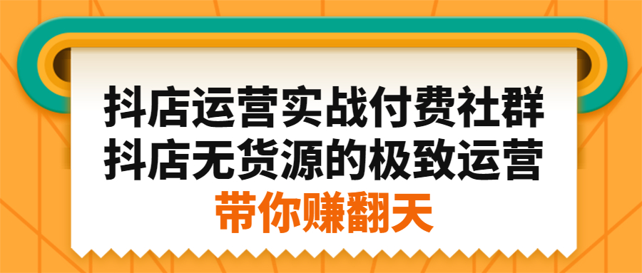 抖店运营实战付费社群,抖店无货源的极致运营带你赚翻天-黑猫轻创业