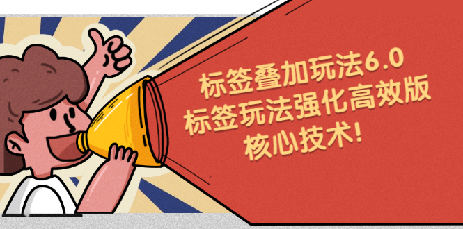 鬼式标签叠加玩法6.0-标签玩法强化高效版，核心技术-黑猫轻创业