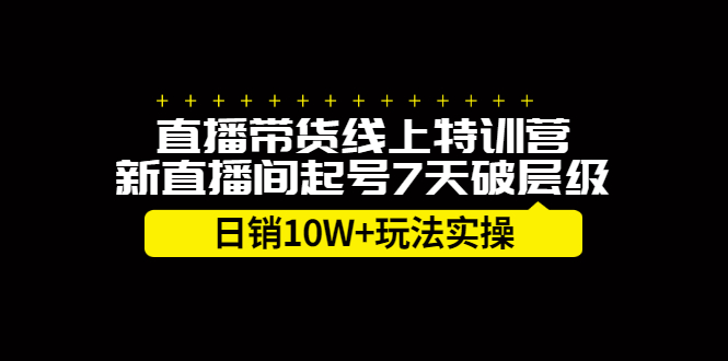 直播带货线上特训营,新直播间起号7天破层级日销10万玩法实操-黑猫轻创业
