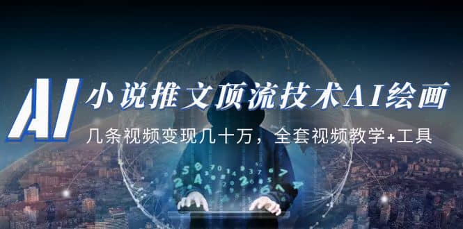 小说推文·顶流技术AI绘画教学:几条视频变现几十万,全套视频教学 工具-黑猫轻创业