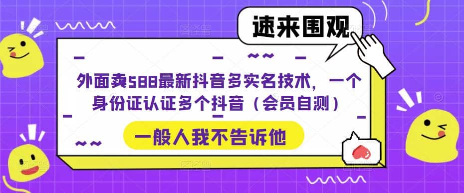 外面卖588最新抖音多实名技术，一个身份证认证多个抖音（会员自测）-黑猫轻创业