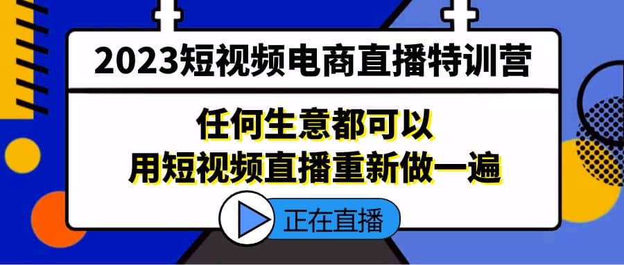 2023短视频电商直播特训营，任何生意都可以用短视频直播重新做一遍-黑猫轻创业