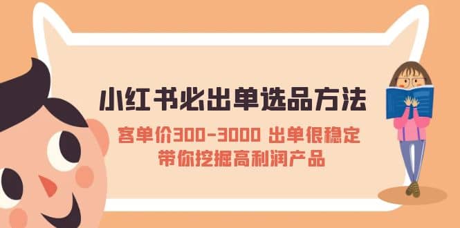 小红书必出单选品方法：客单价300-3000 出单很稳定 带你挖掘高利润产品-黑猫轻创业