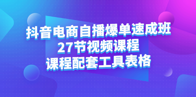 抖音电商自播爆单速成班:27节视频课程 课程配套工具表格-黑猫轻创业