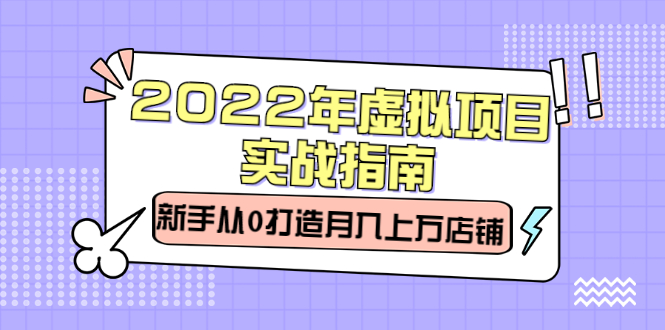 2022年虚拟项目实战指南,新手从0打造月入上万店铺【视频课程】-黑猫轻创业