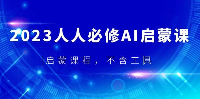 2023人人必修·AI启蒙课，启蒙课程，不含工具-黑猫轻创业