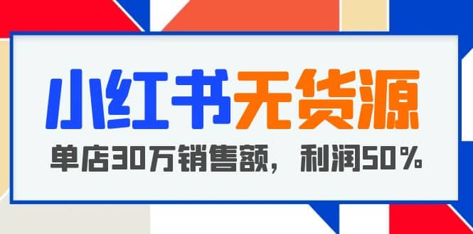 小红书无货源项目：从0-1从开店到爆单 单店30万销售额 利润50%【5月更新】-黑猫轻创业