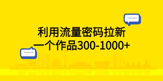 利用流量密码拉新，一个作品300-1000-黑猫轻创业