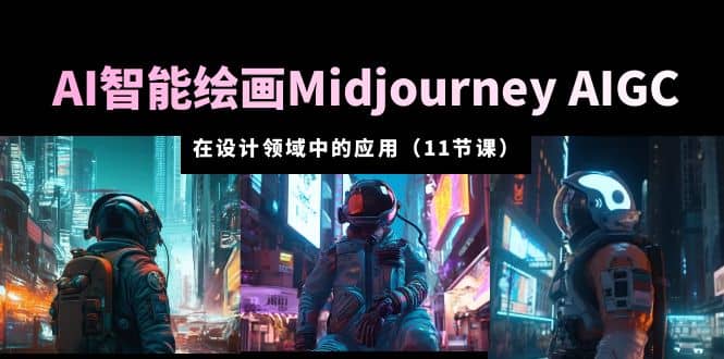 AI·智能绘画Midjourney AIGC 在设计领域中的应用 从入门到精通（11节课）-黑猫轻创业