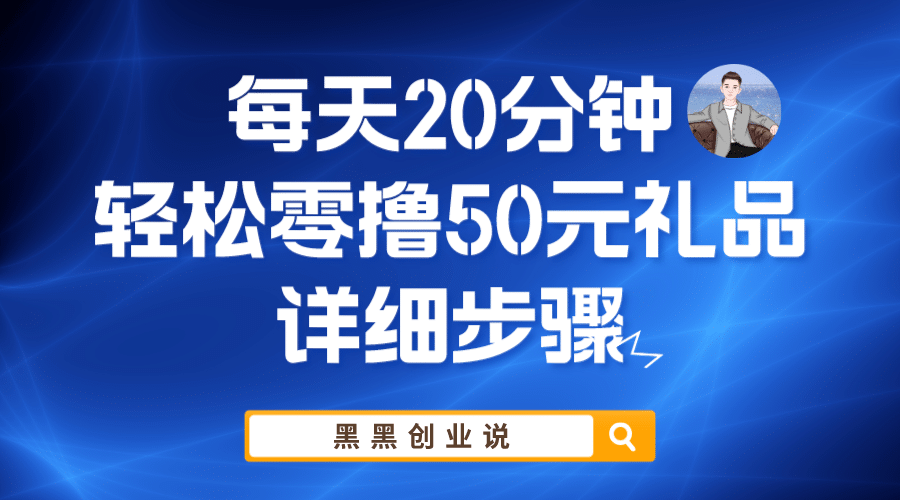 每天20分钟，轻松零撸50元礼品实战教程-黑猫轻创业