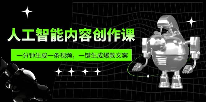 人工智能内容创作课:帮你一分钟生成一条视频,一键生成爆款文案(7节课)-黑猫轻创业