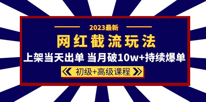 2023网红·同款截流玩法【初级 高级课程】上架当天出单 当月破10w 持续爆单-黑猫轻创业
