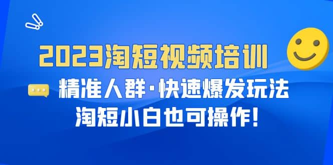 2023淘短视频培训：精准人群·快速爆发玩法，淘短小白也可操作-黑猫轻创业