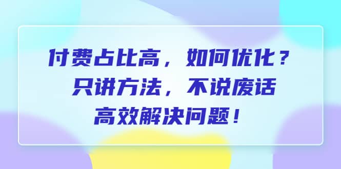 付费 占比高，如何优化？只讲方法，不说废话，高效解决问题-黑猫轻创业