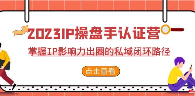 2023·IP操盘手·认证营·第2期，掌握IP影响力出圈的私域闭环路径（35节）-黑猫轻创业