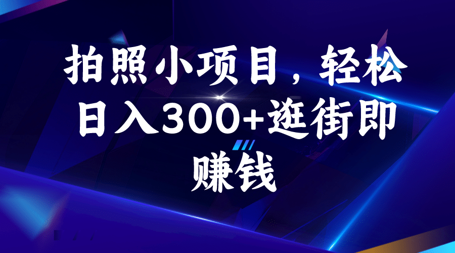 拍照小项目，轻松日入300 逛街即赚钱-黑猫轻创业