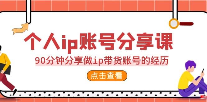 2023个人ip账号分享课,90分钟分享做ip带货账号的经历-黑猫轻创业