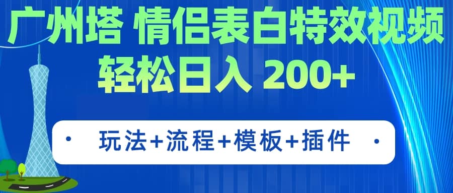 广州塔情侣表白特效视频 简单制作 轻松日入200 （教程 工具 模板）-黑猫轻创业