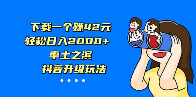 下载一个赚42元，轻松日入2000 ，率土之滨，抖音升级玩法-黑猫轻创业