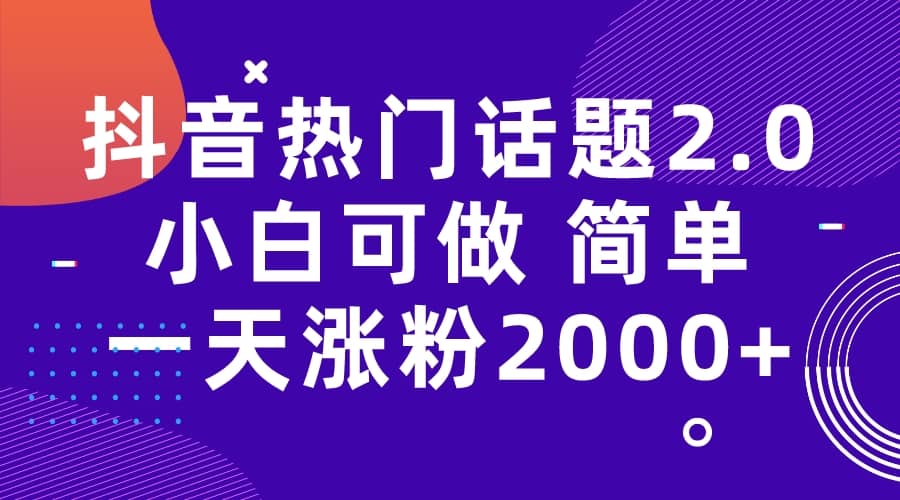 抖音热门话题玩法2.0，一天涨粉2000 （附软件 素材）-黑猫轻创业
