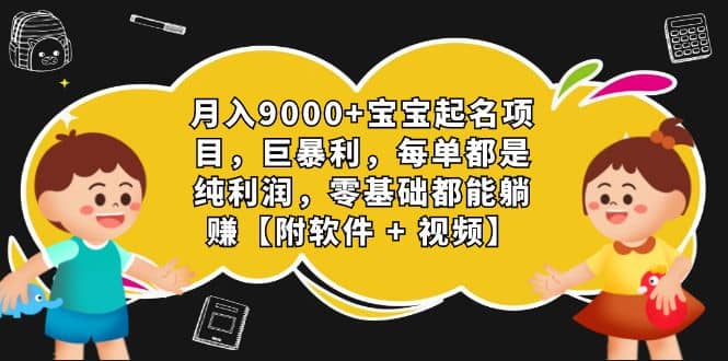 月入9000 宝宝起名项目，巨暴利 每单都是纯利润，0基础躺赚【附软件 视频】-黑猫轻创业