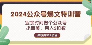 某收费399元-2024公众号爆文特训营:业余时间做个公众号 小而美 月入5位数-黑猫轻创业
